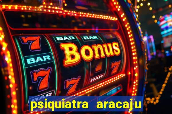 psiquiatra aracaju rua bahia